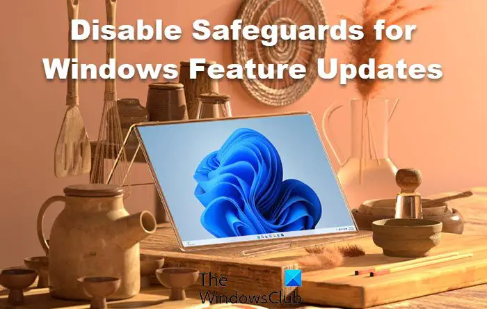 Windows 11/10 で機能更新のセーフガードを無効にする方法