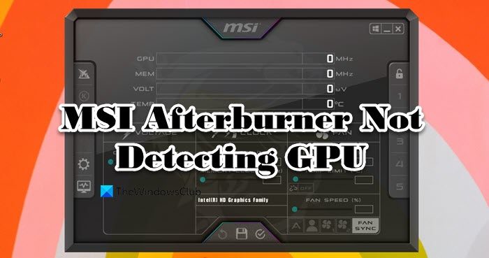 MSI Afterburner が Windows 11/10 で GPU を検出しない
