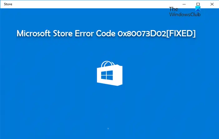 Windows 11/10の0x80073D02 Microsoft Storeエラーコードを修正